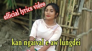 Kan Ngaival e Aw Lungdei || nGuirOcks Thangkholun KH || Official Lyrics Video 2017