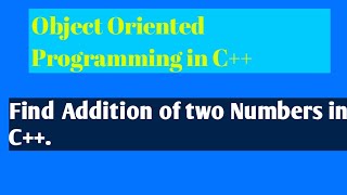 Object Oriented Programming C++ *Find Addition of two Numbers .