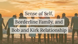 Sense of Self, Borderline Family, and Bob and Kirk Relationship