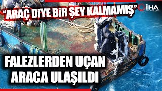 Falezlerden Uçan Araca Ulaşıldı  ''Araç Bizim Ancak Araç Diye Bir Şey Kalmamış''