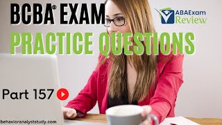 BCBA® Exam Practice Questions | Behavior Analyst Exam Practice Questions | Part 157