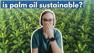 Is SUSTAINABLE PALM OIL really sustainable? Exploring RSPO certified palm oil