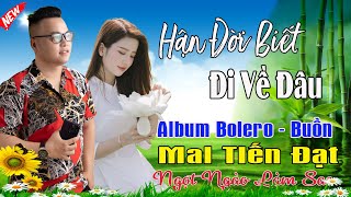 Hận Đời Sẽ Đi Về Đâu, Phụ Tình -Mai Tiến Đạt💞 LK Bolero Hay Nhất, Mới Xuất Bản Ngọt Lịm Tim