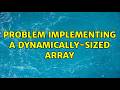 Problem implementing a dynamically-sized array