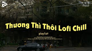 Thương Thì Thôi Lofi Chill - Rời Bỏ Nơi Anh Biết Em Có Vui Bên Người Lofi TikTok - Nhạc Chill Dễ Ngủ