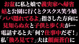 【スカッとする話】お盆に私と娘で義実家へ帰省。姑と公園に行くとクスクス笑う娘「パパ隠れてるよ」指さした方向に見知らぬ女と子供と歩く夫が…電話すると夫「何？仕事中だぞ！」私「後ろ見て？