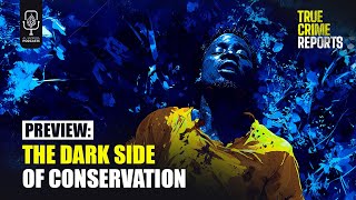 Preview: The Dark Side of Conservation | True Crime Reports