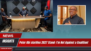 Peter Obi clarifies 2027 Stand: I'm Not Against a Coalition! | News Insights