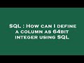 SQL : How can I define a column as 64bit integer using SQL
