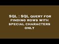 SQL : SQL query for finding rows with special characters only