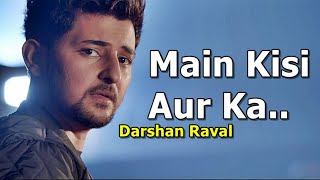 Darshan Raval - Main Kisi Aur Ka (Lyrics) New Song | Heli Daruwala |Latest Hindi Sad Songs 2020/2021