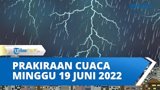 Prakiraan Dini BMKG Cuaca Ekstrem Minggu 19 Juni 2022, 25 Wilayah Berpotensi Hujan Lebat