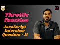 Throttling in JavaScript |  SDE1 JavaScript interview question - 11