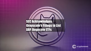 SEC Acknowledges Grayscale’s Filings to List XRP, Dogecoin ETFs