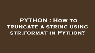 PYTHON : How to truncate a string using str.format in Python?