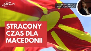 Nie pomogła zmiana nazwy kraju. O straconym czasie dla Macedonii Północnej | prof. Agata Domachowska