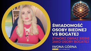 Świadomość osoby biednej vs bogatej. Stwórz obraz siebie jako osoby bogatej. Iwona Górna #obfitość