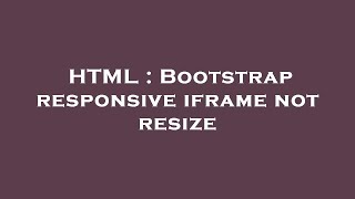 HTML : Bootstrap responsive iframe not resize