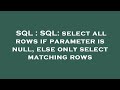 SQL : SQL: select all rows if parameter is null, else only select matching rows