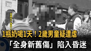 1瓶奶喝1天！2歲男童疑遭虐 「全身新舊傷」陷入昏迷－民視新聞