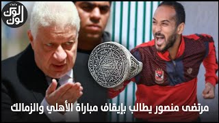 مرتضي منصور يطالب بالغاء مباراة الأهلي والزمالك والسبب خاتم وليد سليمان