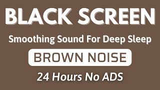 Smoothing Brown Noise Sound For Deep Sleep Within 3 Minutes - BLACK SCREEN | No ADS