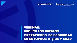 Webinar Forescout | Reduce los riesgos operativos y de seguridad en entornos OT/ICS y SCADA