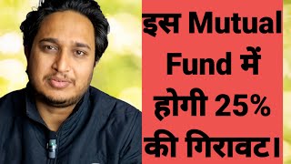 इस Mutual Fund में होगी 25% की गिरावट।