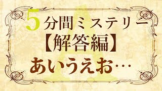 【解答編】５分間本格ミステリー「あいうえお…」