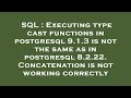 SQL : Executing type cast functions in postgresql 9.1.3 is not the same as in postgresql 8.2.22. Con
