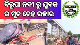 ବିରୂପା ନଦୀ ରୁ ଯୁବକ ର ମୃତ ଦେହ ଉଦ୍ଧାର#hollytvodia