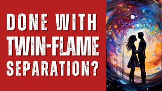 A Path to Twin Flame Union & Ending Separation