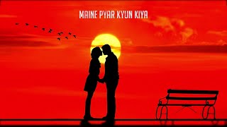 Maine Pyar Kyun Kiya (High Quality 4K Heart Touching Songs)