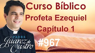 Curso Bíblico 967 - Livro de Profeta Ezequiel 1 - Introdução - Padre Juarez de Castro