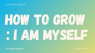 ΙΞηαfαsςiΔεl - HOW TO GROW : I AM MYSELF