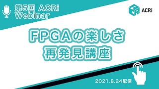 第5回 ACRi Webinar 【FPGAの楽しさ 再発見講座】