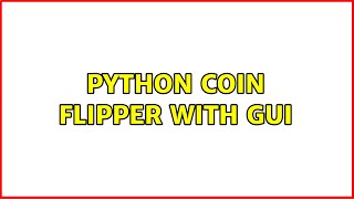 Python coin flipper with GUI (2 Solutions!!)