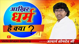 आचार्य सोमदेव शास्त्री के साथ जानिए आखिर धर्म है क्या || Vedic Bhajan Satsang || AryaSamaj ||