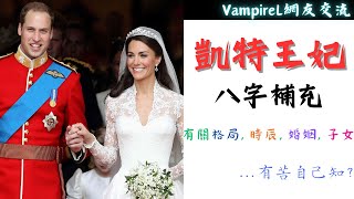 #VampireL網友交流 #廣東話 #中文字幕  #凱特王妃 八字補充 / 有關 #格局 #時辰 #婚姻#子女 的訊息 / 凱特王妃其實 #有苦自己知 ?