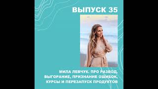 35. Мила Левчук. Про равенство, развод, выгорание, признание ошибок, курсы и перезапуск продуктов