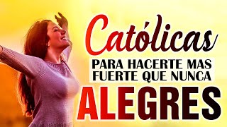 Alabanzas Catolicas Alegres para hacerte mas fuerte que nunca | Musica Catolica de la mañana