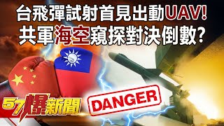 台飛彈試射首見出動「UAV」！ 共軍「海空」窺探對決倒數？-施孝瑋 徐俊相《57爆新聞》精選篇【軍事頭條】網路獨播版-1900-4