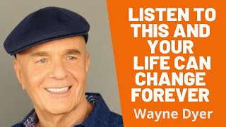 how this can make your life change forever -wayne dyer