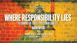 Where Responsibility Lies: Reframing the Israeli-Palestinian Conflict - Lecture by David Myers