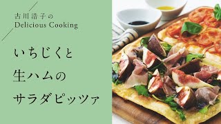 古川浩子のDelicious Cooking【いちじくと生ハムのサラダピッツア】｜新発田ガス