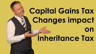 How Capital Gains Tax changes impact IHT