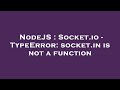NodeJS : Socket.io - TypeError: socket.in is not a function