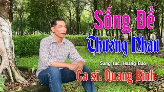 Sống Để Thương Nhau || Bài hát khiến người nghe nghẹn ngào || Quang Bình