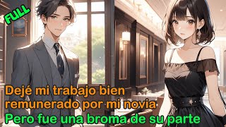 【FULL】Dejé mi trabajo bien remunerado por mi novia,Pero fue una broma de su parte.