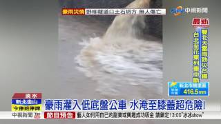 新北／超大豪雨侵襲! 車快滅頂.階梯變滑水道│中視新聞 20170602